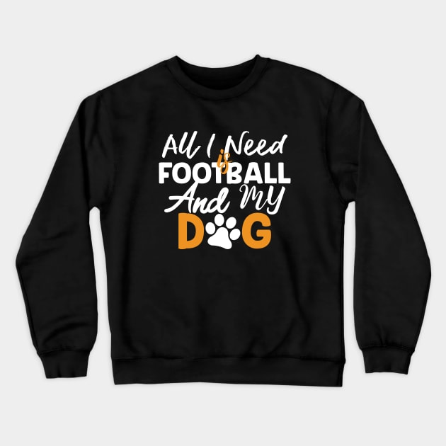 All I Need Is Football And My Dog Gift Football Dog Lovers Gift Crewneck Sweatshirt by mommyshirts